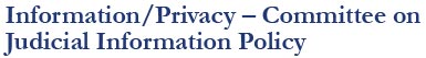 Information/Privacy  Committee on Judicial Information Policy